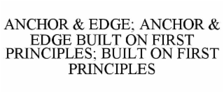 anchor & edge; anchor & edge built on first principles; built on first principles