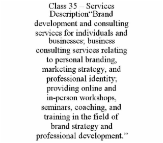 class 35 – services description“brand development and consulting services for individuals and businesses; business consulting services relating to personal branding, marketing strategy, and professional identity; providing online and in-person workshops, 
