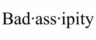 bad·ass·ipity