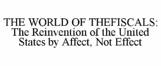 the world of thefiscals: the reinvention of the united states by affect, not effect