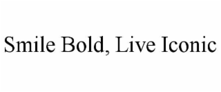 smile bold, live iconic