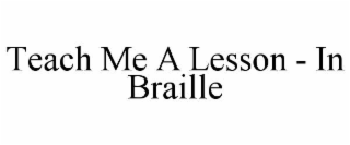 teach me a lesson - in braille