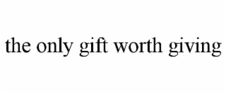 the only gift worth giving
