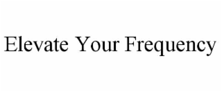 elevate your frequency