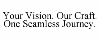 your vision. our craft. one seamless journey.