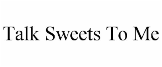 talk sweets to me