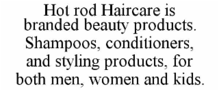 hot rod haircare is branded beauty products. shampoos, conditioners, and styling products, for both men, women and kids.