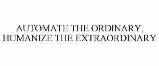 automate the ordinary, humanize the extraordinary