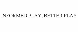 informed play, better play