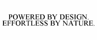 powered by design. effortless by nature.