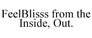 feelblisss from the inside, out.
