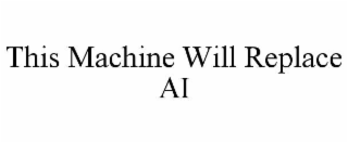 this machine will replace ai