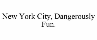 new york city, dangerously fun.