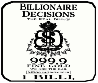 billionaire decisions the real bill, circled latin capital letter b and fullwidth comma 999.9 fine gold we are the bar. mb08,24,59-04,26,18 1 billi,