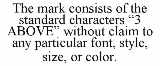 the mark consists of the standard characters “3 above” without claim to any particular font, style, size, or color.