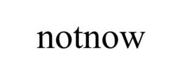 notnow