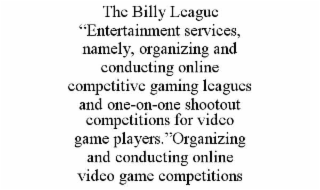 the billy league “entertainment services, namely, organizing and conducting online competitive gaming leagues and one-on-one shootout competitions for video game players.”organizing and conducting online video game competitions