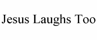 jesus laughs too