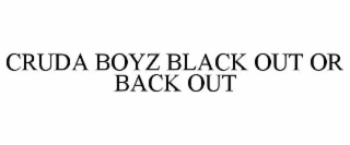 cruda boyz black out or back out