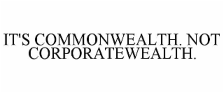 it's commonwealth. not corporatewealth.