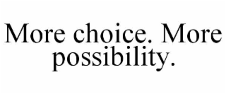 more choice. more possibility.