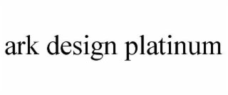 ark design platinum