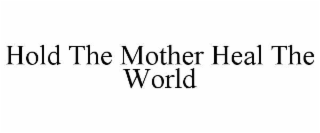 hold the mother heal the world
