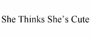 she thinks she’s cute