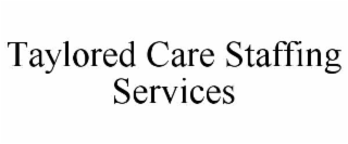 taylored care staffing services