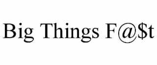 big things f@$t