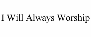 i will always worship