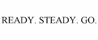 ready. steady. go.