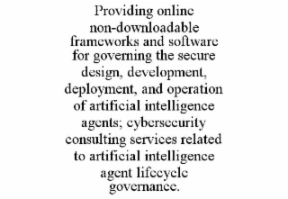 providing online non-downloadable frameworks and software for governing the secure design, development, deployment, and operation of artificial intelligence agents; cybersecurity consulting services related to artificial intelligence agent lifecycle gover
