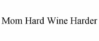 mom hard wine harder