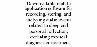 downloadable mobile application software for recording, storing, and analyzing audio events related to sleep and personal reflection; excluding medical diagnosis or treatment.