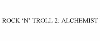 rock ‘n’ troll 2: alchemist