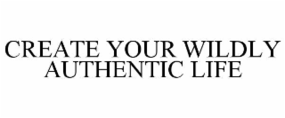 create your wildly authentic life