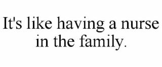 it's like having a nurse in the family.