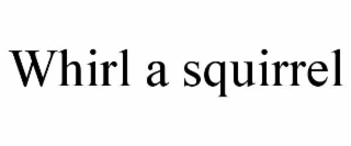 whirl a squirrel