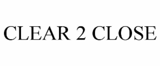 clear 2 close