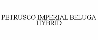 petrusco imperial beluga hybrid