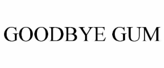 goodbye gum