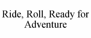 ride, roll, ready for adventure