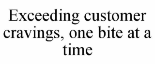 exceeding customer cravings, one bite at a time