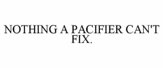nothing a pacifier can't fix.