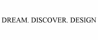dream. discover. design