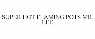 super hot flaming pots mr. lee
