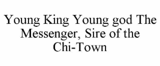 young king young god the messenger, sire of the chi-town