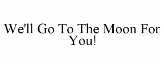 we'll go to the moon for you!