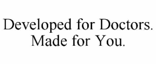 developed for doctors. made for you.